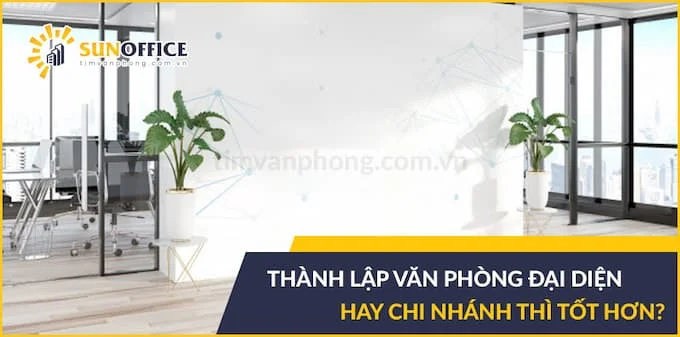 Văn phòng đại diện là gì? Thủ tục mở văn phòng đại diện 2021 6 Thành lập văn phòng đại diện hay chi nhánh thì tốt hơn